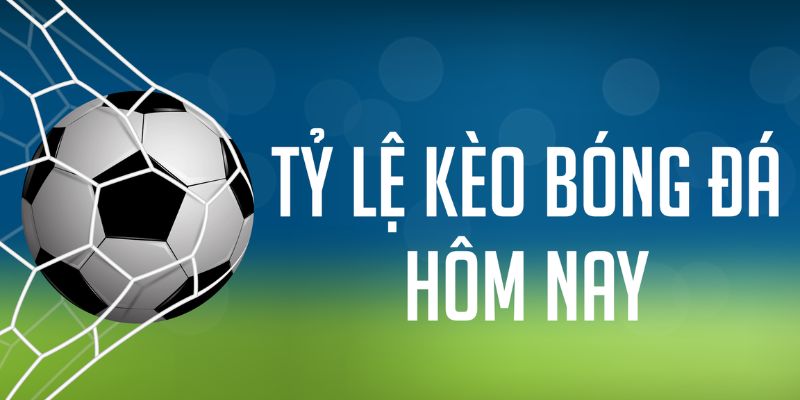 Chi tiết nhận định tỷ số bóng đá hôm nay
